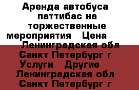 Аренда автобуса  паттибас на торжественные мероприятия › Цена ­ 5 000 - Ленинградская обл., Санкт-Петербург г. Услуги » Другие   . Ленинградская обл.,Санкт-Петербург г.